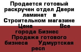 Продается готовый раскручен отдел Двери-ламинат,  в Строительном магазине.,  › Цена ­ 380 000 - Все города Бизнес » Продажа готового бизнеса   . Удмуртская респ.